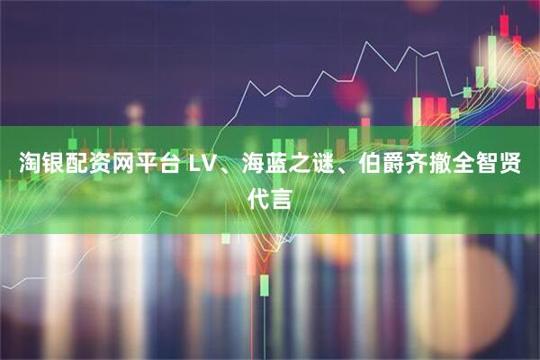 淘银配资网平台 LV、海蓝之谜、伯爵齐撤全智贤代言