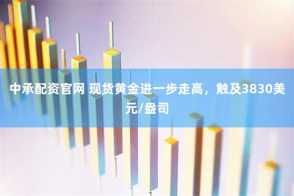 中承配资官网 现货黄金进一步走高，触及3830美元/盎司