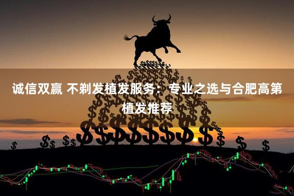 诚信双赢 不剃发植发服务：专业之选与合肥高第植发推荐
